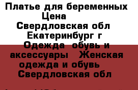 Платье для беременных  › Цена ­ 1 200 - Свердловская обл., Екатеринбург г. Одежда, обувь и аксессуары » Женская одежда и обувь   . Свердловская обл.